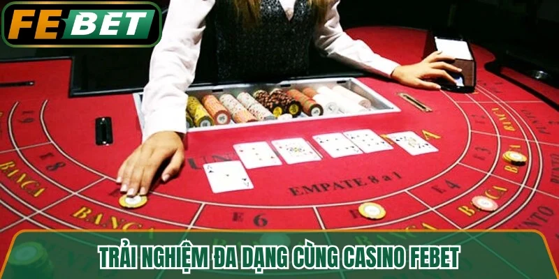 Trải nghiệm đa dạng cùng casino FEBET 