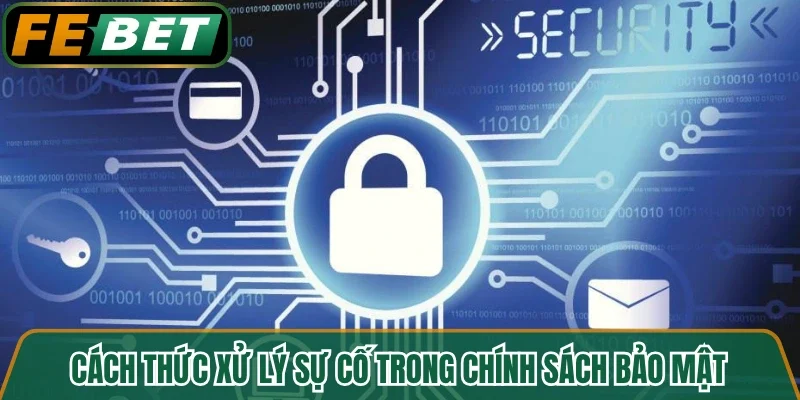 Cách thức xử lý sự cố trong chính sách bảo mật