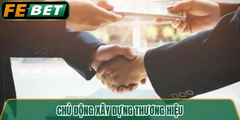 Chủ động xây dựng thương hiệu 