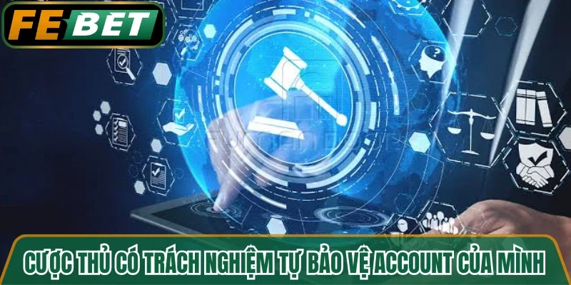 Cược thủ có trách nghiệm tự bảo vệ account của mình