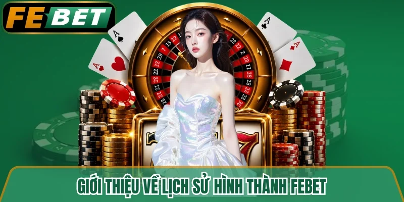 Giới thiệu về lịch sử hình thành FEBET