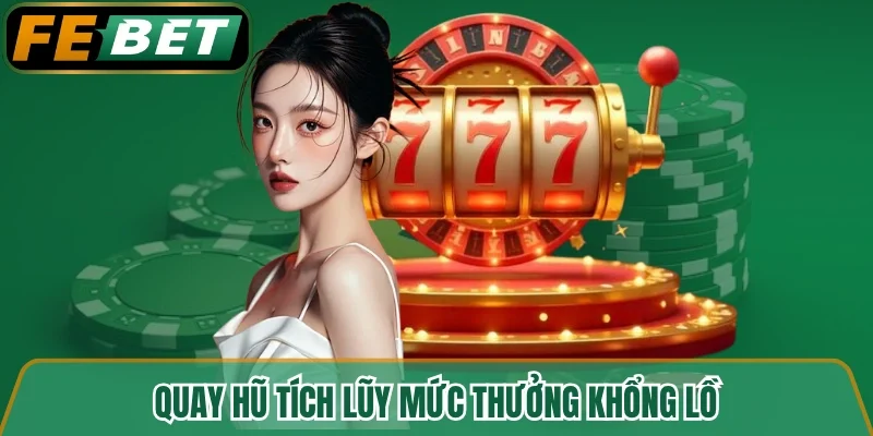 Quay hũ tích lũy mức thưởng khổng lồ