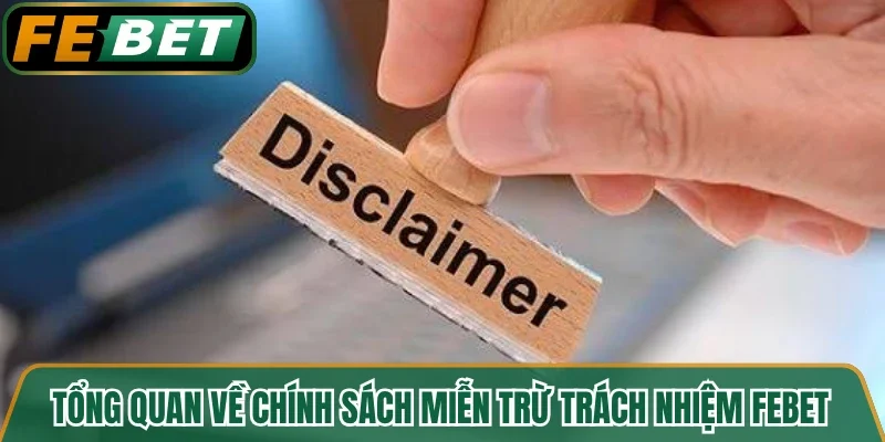 Tổng quan về chính sách miễn trừ trách nhiệm FEBET