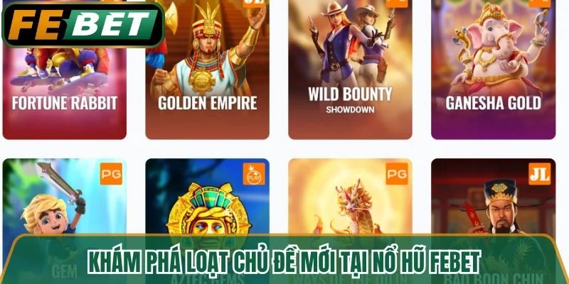 Khám phá loạt chủ đề mới tại nổ hũ FEBET 