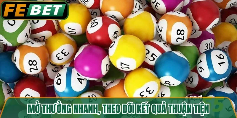 Mở thưởng nhanh, theo dõi kết quả thuận tiện 