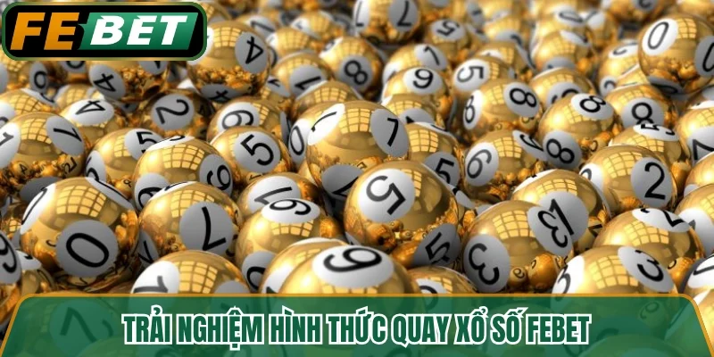 Trải nghiệm hình thức quay xổ số FEBET 